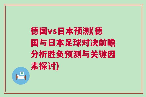 德國vs日本預測(德國與日本足球對決前瞻分析勝負預測與關鍵因素探討)
