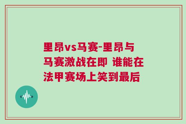 里昂vs馬賽-里昂與馬賽激戰(zhàn)在即 誰能在法甲賽場上笑到最后