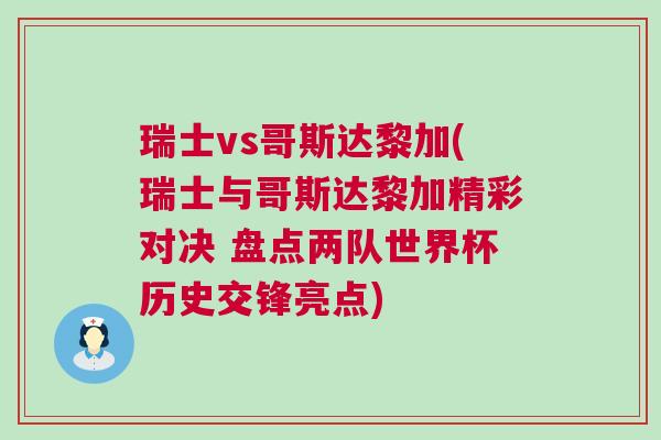 瑞士vs哥斯達黎加(瑞士與哥斯達黎加精彩對決 盤點兩隊世界杯歷史交鋒亮點) 瑞士vs哥斯達黎加(瑞士與哥斯達黎加精彩對決 盤點兩隊世界杯歷史交鋒亮點)