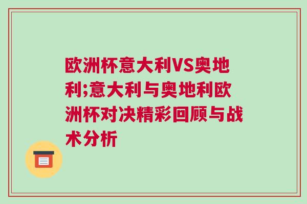 歐洲杯意大利VS奧地利;意大利與奧地利歐洲杯對(duì)決精彩回顧與戰(zhàn)術(shù)分析