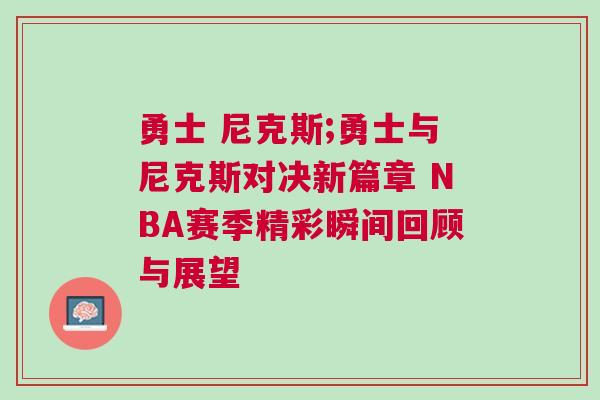 勇士 尼克斯;勇士與尼克斯對決新篇章 NBA賽季精彩瞬間回顧與展望