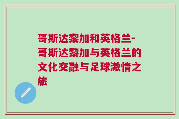 哥斯達黎加和英格蘭-哥斯達黎加與英格蘭的文化交融與足球激情之旅