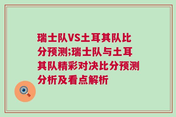 瑞士隊VS土耳其隊比分預測;瑞士隊與土耳其隊精彩對決比分預測分析及看點解析