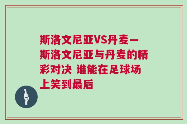 斯洛文尼亞VS丹麥—斯洛文尼亞與丹麥的精彩對決 誰能在足球場上笑到最后