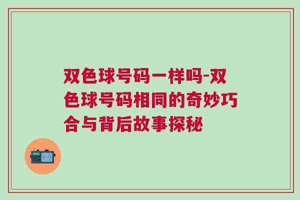 雙色球號碼一樣嗎-雙色球號碼相同的奇妙巧合與背后故事探秘