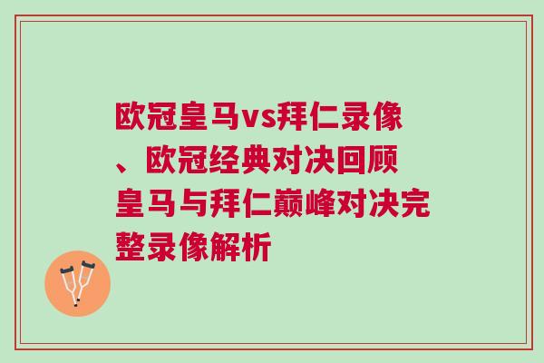 歐冠皇馬vs拜仁錄像、歐冠經典對決回顧 皇馬與拜仁巔峰對決完整錄像解析