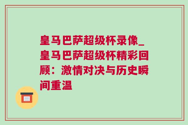 皇馬巴薩超級杯錄像_皇馬巴薩超級杯精彩回顧：激情對決與歷史瞬間重溫