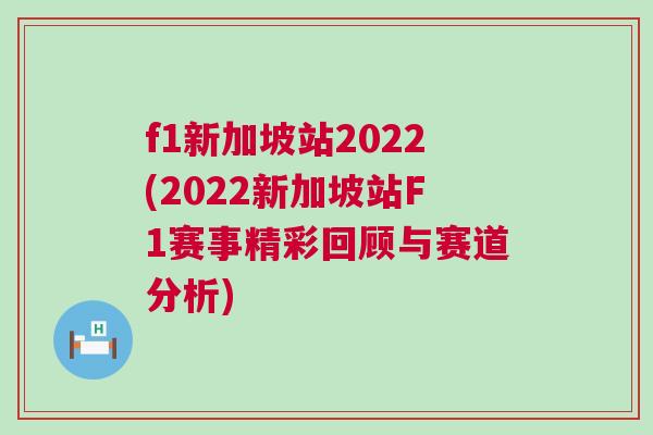 f1新加坡站2022(2022新加坡站F1賽事精彩回顧與賽道分析) f1新加坡站2022(2022新加坡站F1賽事精彩回顧與賽道分析)