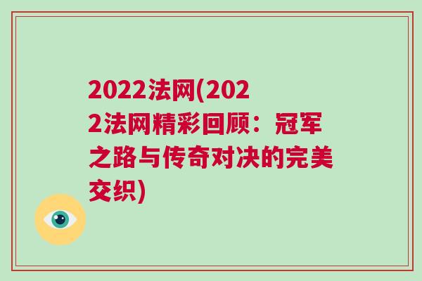 2022法網(2022法網精彩回顧:冠軍之路與傳奇對決的完美交織) 2022法網(2022法網精彩回顧:冠軍之路與傳奇對決的完美交織)