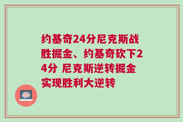 約基奇24分尼克斯戰(zhàn)勝掘金、約基奇砍下24分 尼克斯逆轉(zhuǎn)掘金實(shí)現(xiàn)勝利大逆轉(zhuǎn)