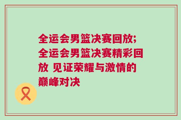 全運會男籃決賽回放;全運會男籃決賽精彩回放 見證榮耀與激情的巔峰對決