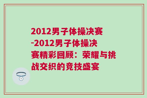 2012男子體操?zèng)Q賽-2012男子體操?zèng)Q賽精彩回顧：榮耀與挑戰(zhàn)交織的競(jìng)技盛宴