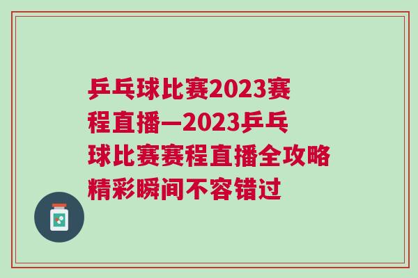 乒乓球比賽2023賽程直播—2023乒乓球比賽賽程直播全攻略精彩瞬間不容錯過