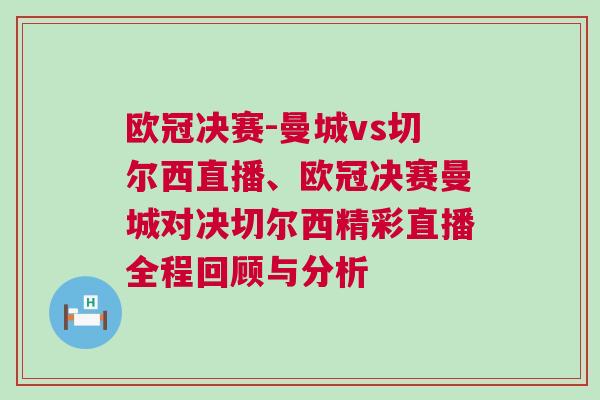 歐冠決賽-曼城vs切爾西直播、歐冠決賽曼城對決切爾西精彩直播全程回顧與分析 歐冠決賽-曼城vs切爾西直播、歐冠決賽曼城對決切爾西精彩直播全程回顧與分析