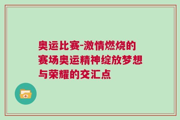 奧運比賽-激情燃燒的賽場奧運精神綻放夢想與榮耀的交匯點 奧運比賽-激情燃燒的賽場奧運精神綻放夢想與榮耀的交匯點