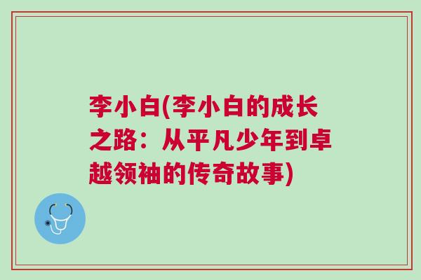 李小白(李小白的成長之路：從平凡少年到卓越領袖的傳奇故事)