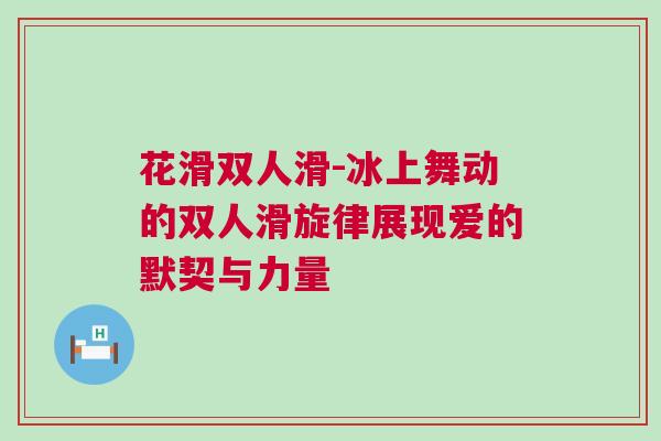 花滑雙人滑-冰上舞動(dòng)的雙人滑旋律展現(xiàn)愛的默契與力量