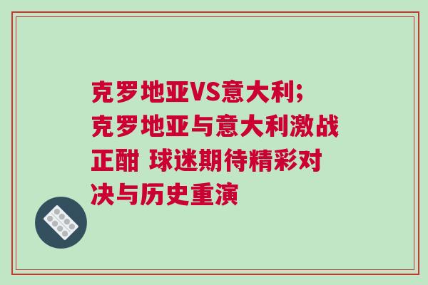 克羅地亞VS意大利;克羅地亞與意大利激戰(zhàn)正酣 球迷期待精彩對(duì)決與歷史重演