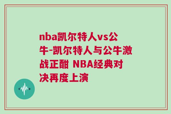 nba凱爾特人vs公牛-凱爾特人與公牛激戰正酣 NBA經典對決再度上演