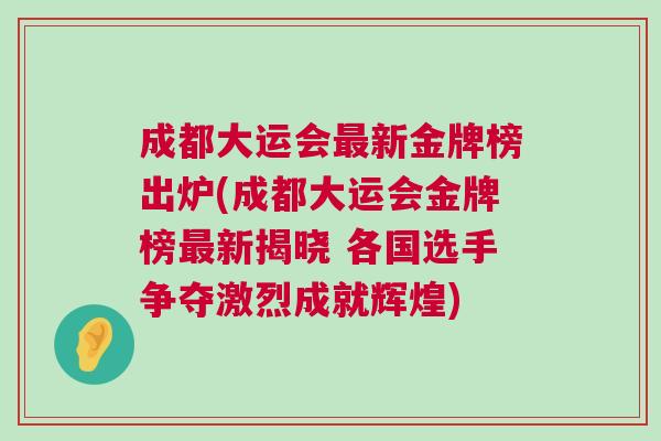成都大運會最新金牌榜出爐(成都大運會金牌榜最新揭曉 各國選手爭奪激烈成就輝煌)