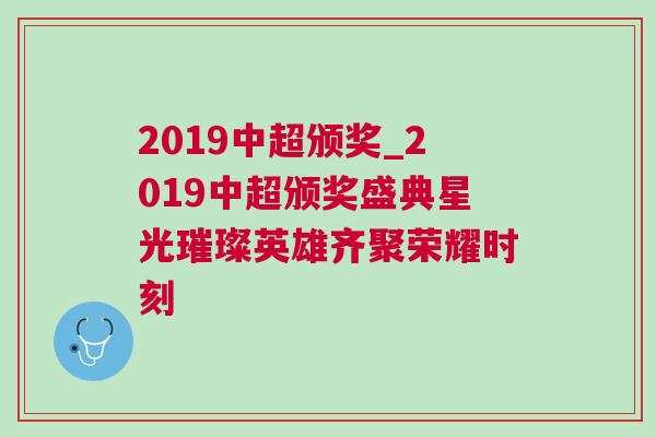 2019中超頒獎_2019中超頒獎盛典星光璀璨英雄齊聚榮耀時刻