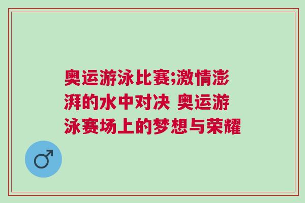 奧運游泳比賽;激情澎湃的水中對決 奧運游泳賽場上的夢想與榮耀 奧運游泳比賽;激情澎湃的水中對決 奧運游泳賽場上的夢想與榮耀