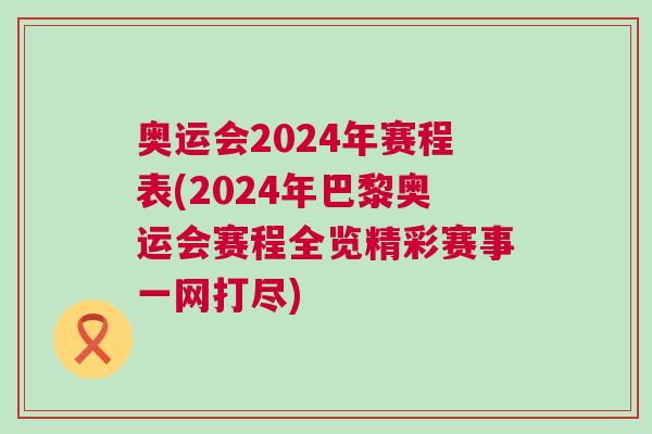 奧運會2024年賽程表(2024年巴黎奧運會賽程全覽精彩賽事一網打盡)