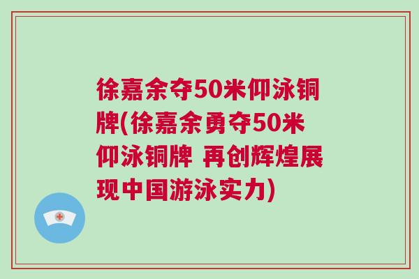 徐嘉余奪50米仰泳銅牌(徐嘉余勇奪50米仰泳銅牌 再創(chuàng)輝煌展現(xiàn)中國(guó)游泳實(shí)力)
