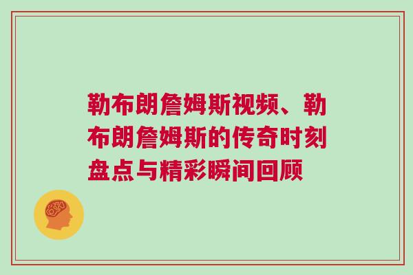 勒布朗詹姆斯視頻、勒布朗詹姆斯的傳奇時刻盤點與精彩瞬間回顧