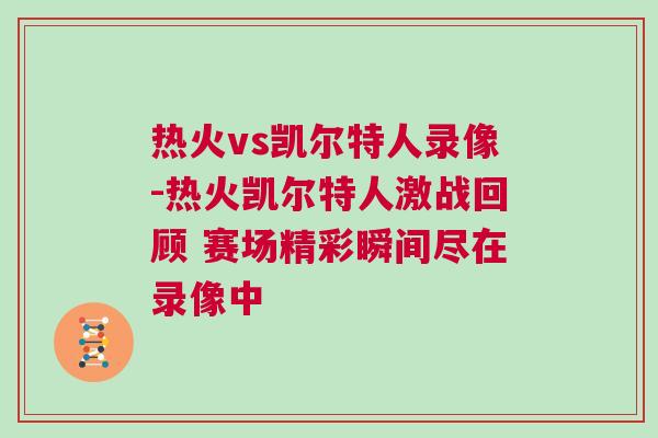 熱火vs凱爾特人錄像-熱火凱爾特人激戰(zhàn)回顧 賽場精彩瞬間盡在錄像中 熱火vs凱爾特人錄像-熱火凱爾特人激戰(zhàn)回顧 賽場精彩瞬間盡在錄像中