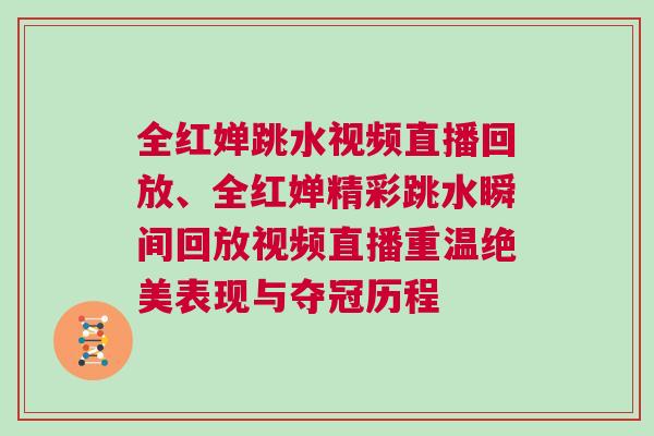 全紅嬋跳水視頻直播回放、全紅嬋精彩跳水瞬間回放視頻直播重溫絕美表現(xiàn)與奪冠歷程