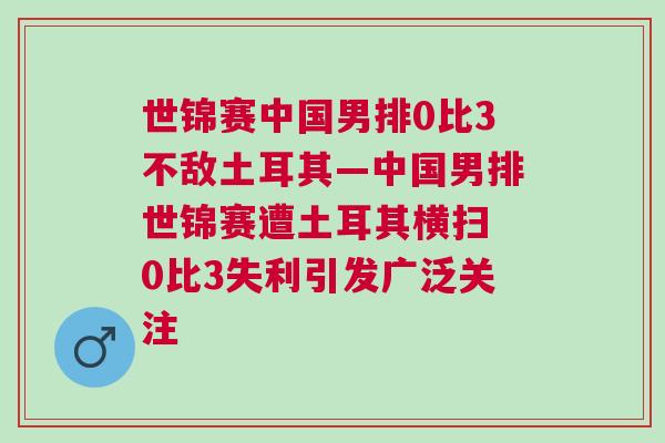 世錦賽中國男排0比3不敵土耳其—中國男排世錦賽遭土耳其橫掃 0比3失利引發廣泛關注