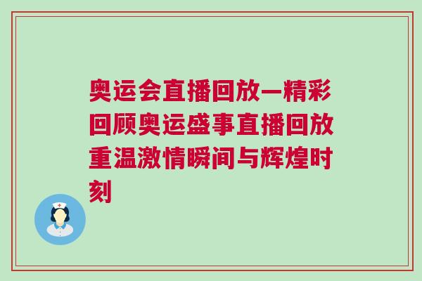 奧運會直播回放—精彩回顧奧運盛事直播回放重溫激情瞬間與輝煌時刻