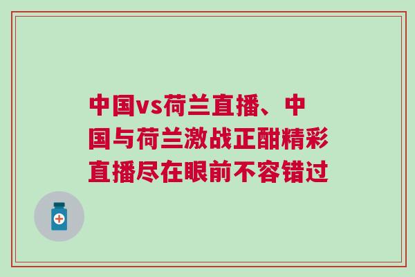 中國vs荷蘭直播、中國與荷蘭激戰正酣精彩直播盡在眼前不容錯過