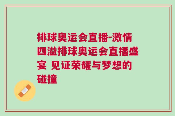 排球奧運會直播-激情四溢排球奧運會直播盛宴 見證榮耀與夢想的碰撞 排球奧運會直播-激情四溢排球奧運會直播盛宴 見證榮耀與夢想的碰撞