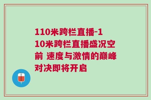 110米跨欄直播-110米跨欄直播盛況空前 速度與激情的巔峰對(duì)決即將開啟 110米跨欄直播-110米跨欄直播盛況空前 速度與激情的巔峰對(duì)決即將開啟