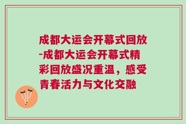 成都大運會開幕式回放-成都大運會開幕式精彩回放盛況重溫，感受青春活力與文化交融