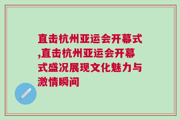 直擊杭州亞運會開幕式,直擊杭州亞運會開幕式盛況展現文化魅力與激情瞬間