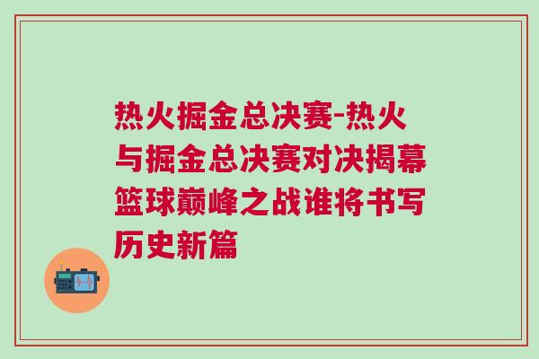 熱火掘金總決賽-熱火與掘金總決賽對決揭幕籃球巔峰之戰(zhàn)誰將書寫歷史新篇