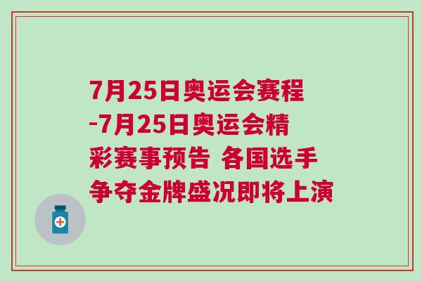 7月25日奧運會賽程-7月25日奧運會精彩賽事預告 各國選手爭奪金牌盛況即將上演 7月25日奧運會賽程-7月25日奧運會精彩賽事預告 各國選手爭奪金牌盛況即將上演