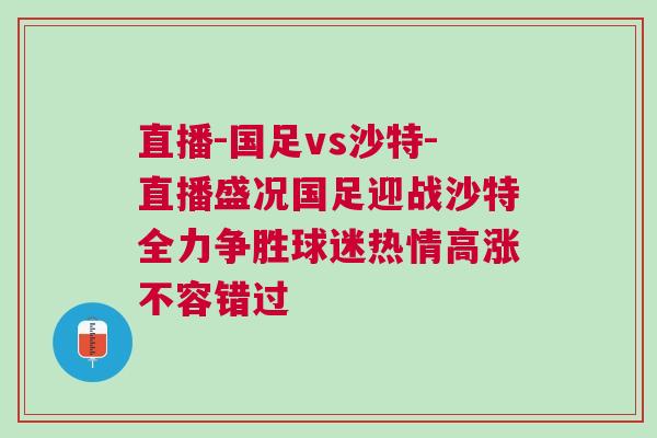 直播-國足vs沙特-直播盛況國足迎戰(zhàn)沙特全力爭勝球迷熱情高漲不容錯(cuò)過 直播-國足vs沙特-直播盛況國足迎戰(zhàn)沙特全力爭勝球迷熱情高漲不容錯(cuò)過