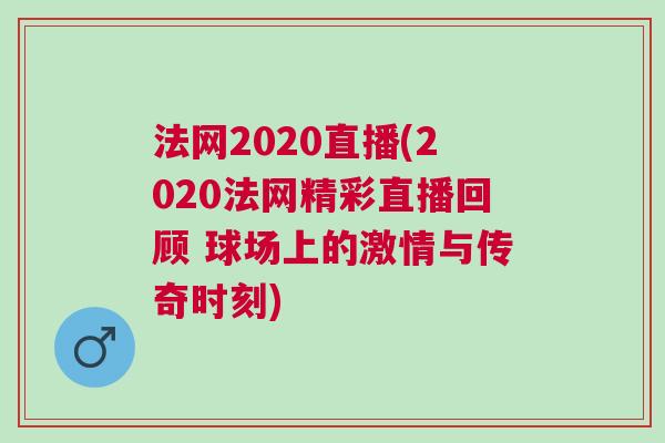 法網2020直播(2020法網精彩直播回顧 球場上的激情與傳奇時刻)