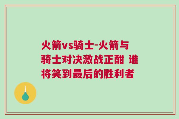 火箭vs騎士-火箭與騎士對決激戰正酣 誰將笑到最后的勝利者