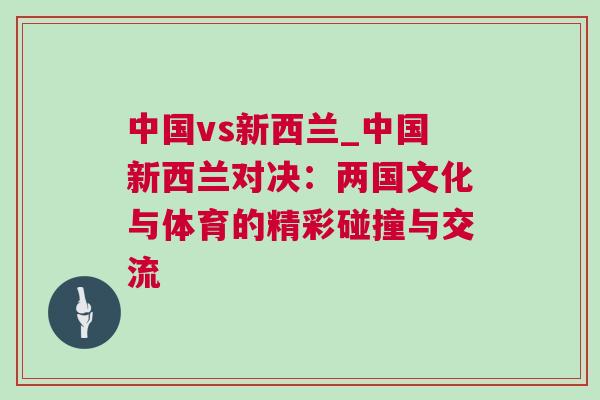 中國vs新西蘭_中國新西蘭對決：兩國文化與體育的精彩碰撞與交流