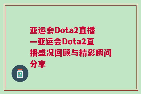 亞運會Dota2直播—亞運會Dota2直播盛況回顧與精彩瞬間分享