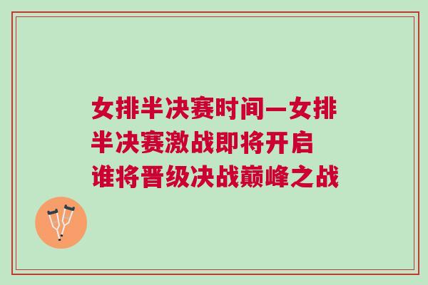 女排半決賽時間—女排半決賽激戰即將開啟 誰將晉級決戰巔峰之戰 女排半決賽時間—女排半決賽激戰即將開啟 誰將晉級決戰巔峰之戰