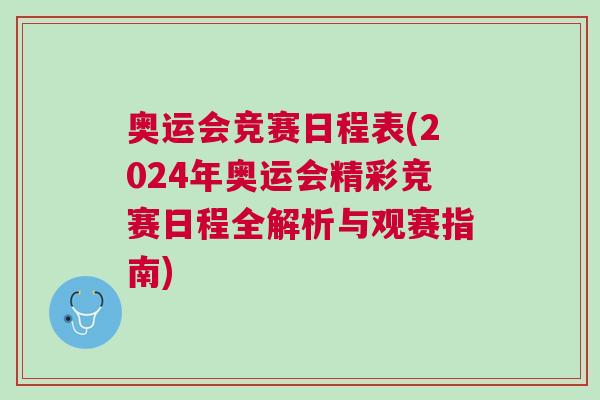 奧運會競賽日程表(2024年奧運會精彩競賽日程全解析與觀賽指南)