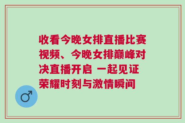 收看今晚女排直播比賽視頻、今晚女排巔峰對決直播開啟 一起見證榮耀時刻與激情瞬間