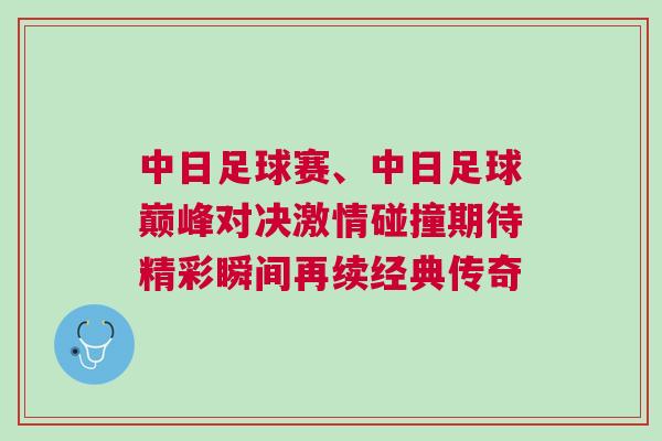 中日足球賽、中日足球巔峰對決激情碰撞期待精彩瞬間再續經典傳奇