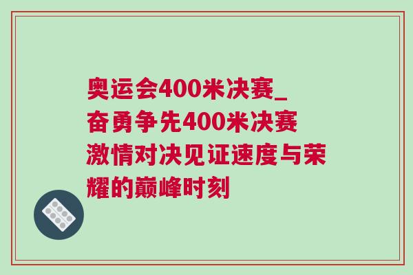 奧運會400米決賽_奮勇爭先400米決賽激情對決見證速度與榮耀的巔峰時刻